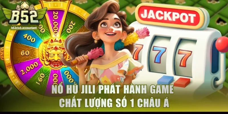 Nổ hũ JILI phát hành game chất lượng số 1 Châu Á